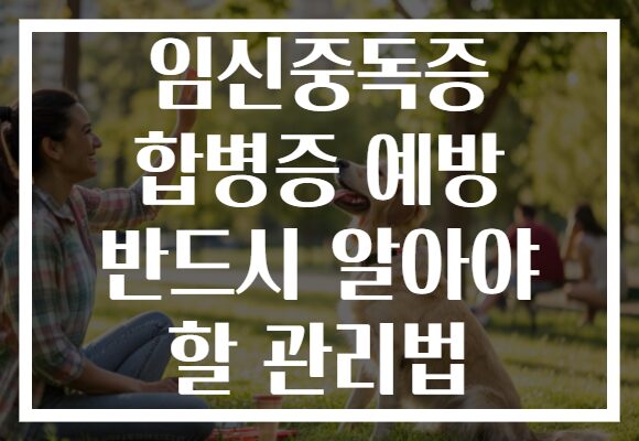 임신중독증 합병증 예방 반드시 알아야 할 관리법