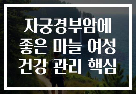 자궁경부암에 좋은 마늘 여성 건강 관리 핵심