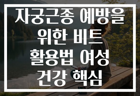 자궁근종 예방을 위한 비트 활용법 여성 건강 핵심