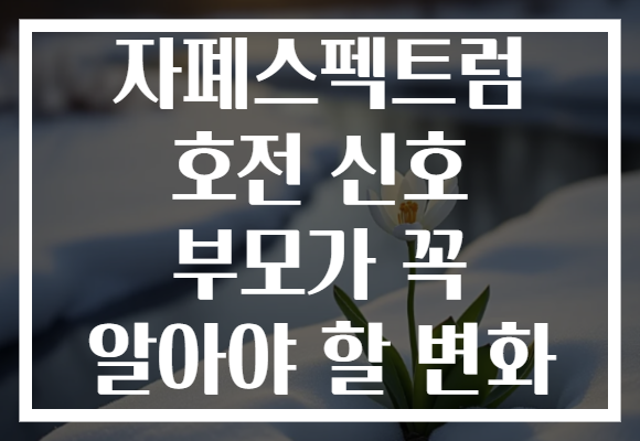 자폐스펙트럼 호전 신호 부모가 꼭 알아야 할 변화
