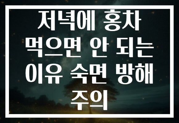 저녁에 홍차 먹으면 안 되는 이유 숙면 방해 주의