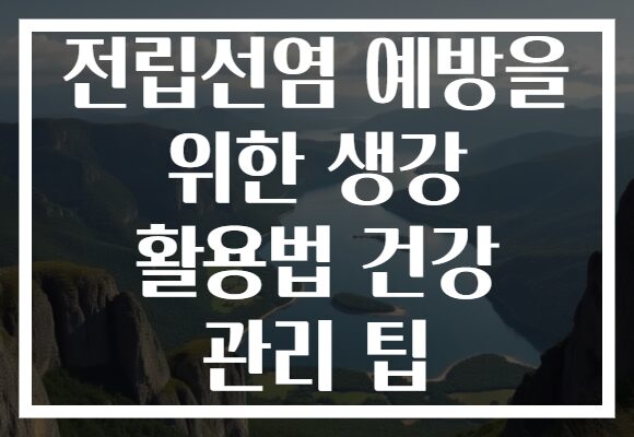 전립선염 예방을 위한 생강 활용법 건강 관리 팁