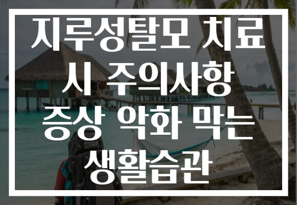 지루성탈모 치료 시 주의사항 증상 악화 막는 생활습관