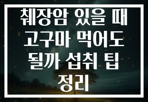췌장암 있을 때 고구마 먹어도 될까 섭취 팁 정리