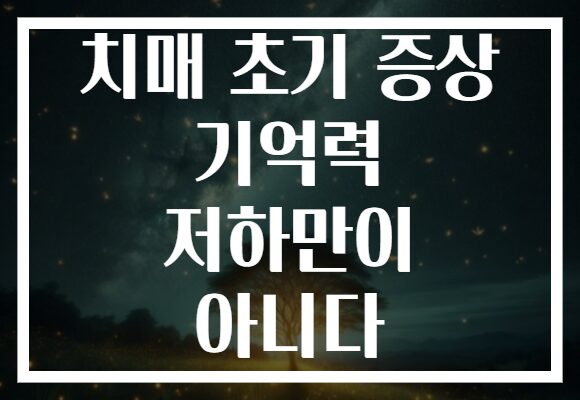 치매 초기 증상 기억력 저하만이 아니다