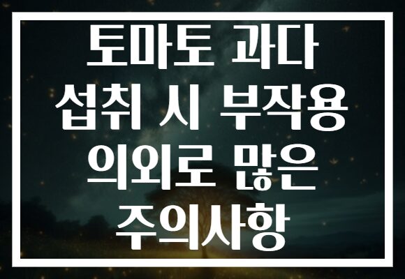 토마토 과다 섭취 시 부작용 의외로 많은 주의사항