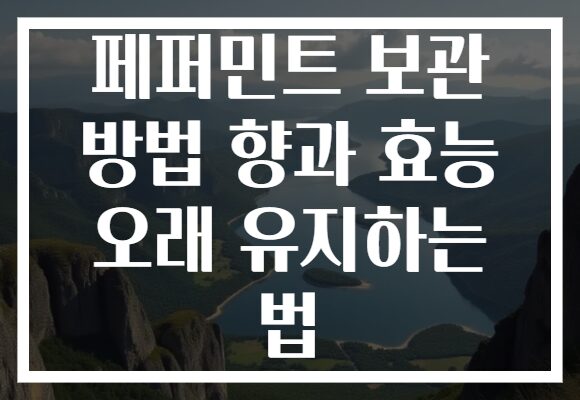 페퍼민트 보관 방법 향과 효능 오래 유지하는 법