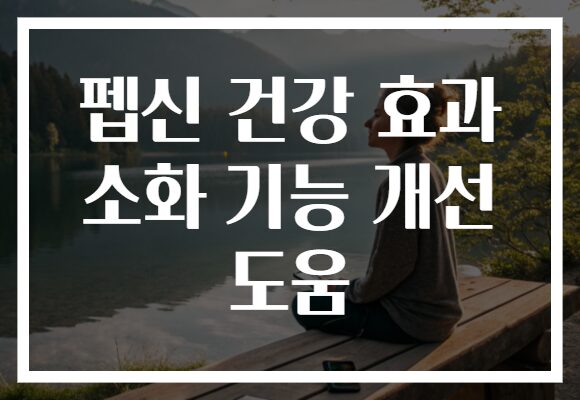펩신 건강 효과 소화 기능 개선 도움