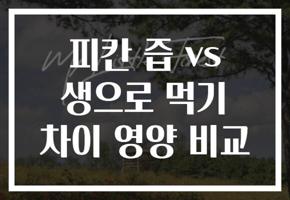 피칸 즙 vs 생으로 먹기 차이 영양 비교