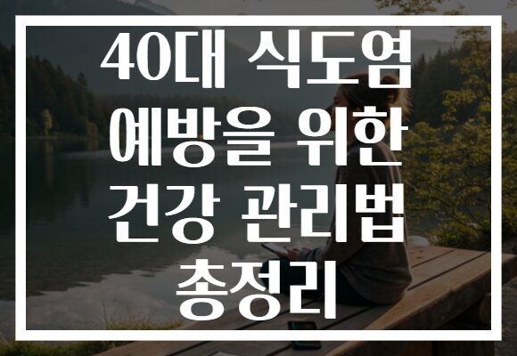40대 식도염 예방을 위한 건강 관리법 총정리