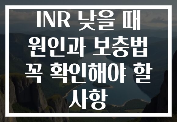 INR 낮을 때 원인과 보충법 꼭 확인해야 할 사항