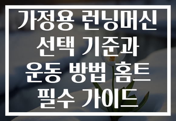 가정용 런닝머신 선택 기준과 운동 방법 홈트 필수 가이드