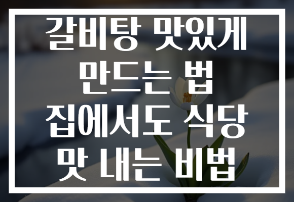갈비탕 맛있게 만드는 법 집에서도 식당 맛 내는 비법