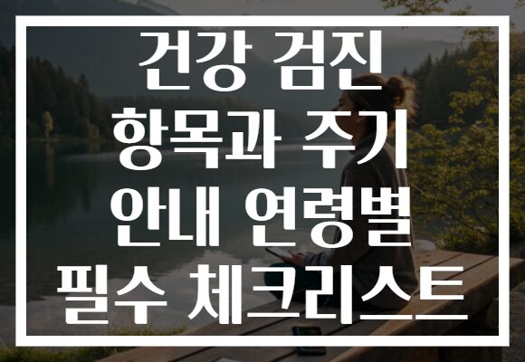건강 검진 항목과 주기 안내 연령별 필수 체크리스트