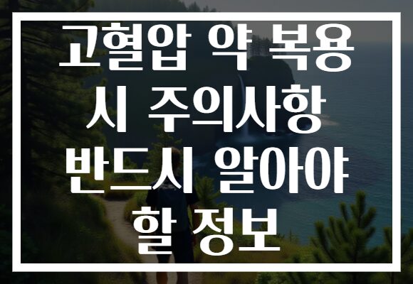 고혈압 약 복용 시 주의사항 반드시 알아야 할 정보