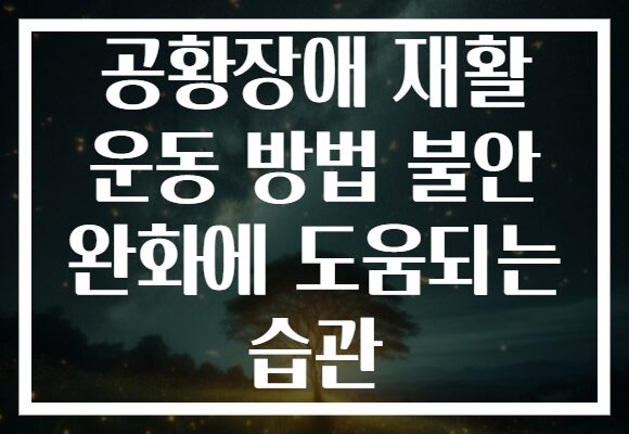 공황장애 재활 운동 방법 불안 완화에 도움되는 습관