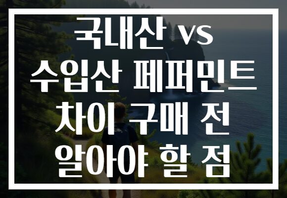 국내산 vs 수입산 페퍼민트 차이 구매 전 알아야 할 점