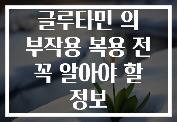 글루타민 의 부작용 복용 전 꼭 알아야 할 정보