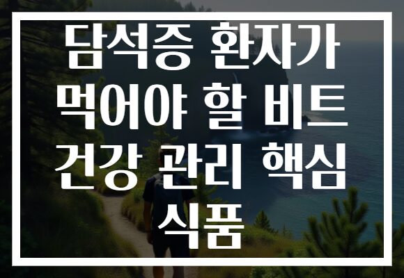 담석증 환자가 먹어야 할 비트 건강 관리 핵심 식품