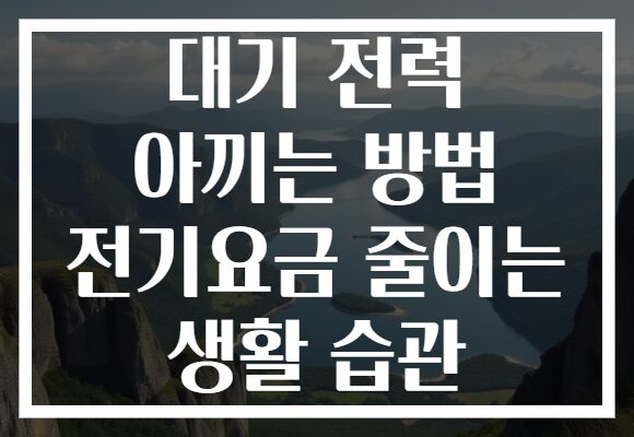 대기 전력 아끼는 방법 전기요금 줄이는 생활 습관