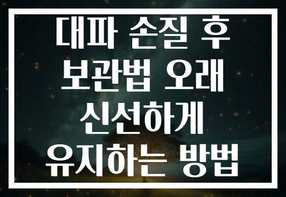 대파 손질 후 보관법 오래 신선하게 유지하는 방법