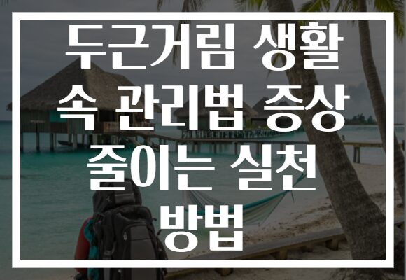 두근거림 생활 속 관리법 증상 줄이는 실천 방법