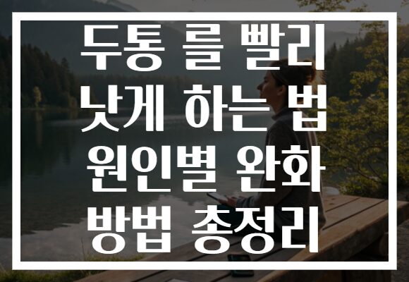 두통 를 빨리 낫게 하는 법 원인별 완화 방법 총정리