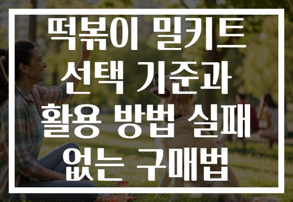 떡볶이 밀키트 선택 기준과 활용 방법 실패 없는 구매법