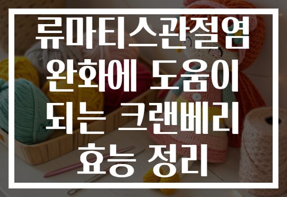 류마티스관절염 완화에 도움이 되는 크랜베리 효능 정리