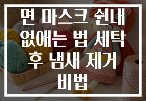 면 마스크 쉰내 없애는 법 세탁 후 냄새 제거 비법