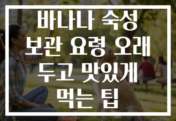 바나나 숙성 보관 요령 오래 두고 맛있게 먹는 팁