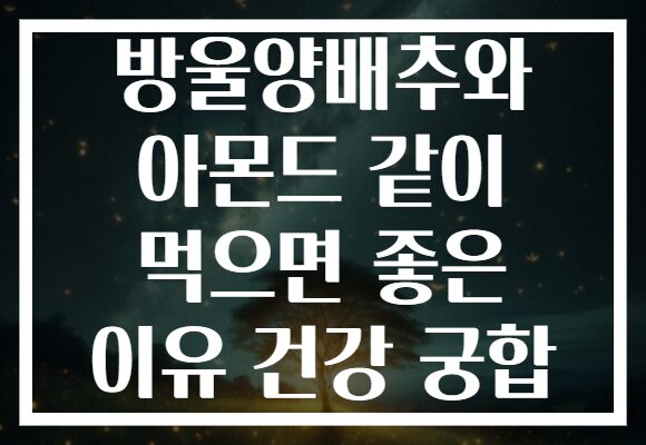 방울양배추와 아몬드 같이 먹으면 좋은 이유 건강 궁합