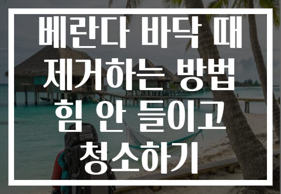 베란다 바닥 때 제거하는 방법 힘 안 들이고 청소하기