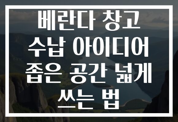 베란다 창고 수납 아이디어 좁은 공간 넓게 쓰는 법