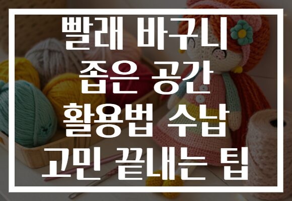 빨래 바구니 좁은 공간 활용법 수납 고민 끝내는 팁