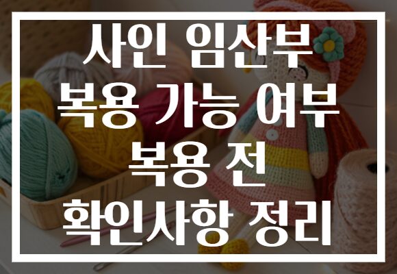 사인 임산부 복용 가능 여부 복용 전 확인사항 정리