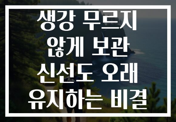 생강 무르지 않게 보관 신선도 오래 유지하는 비결