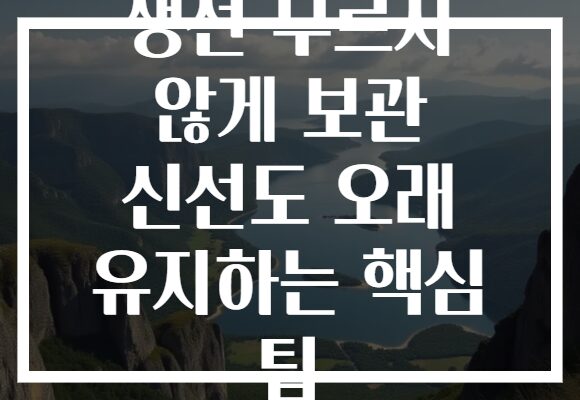 생선 무르지 않게 보관 신선도 오래 유지하는 핵심 팁