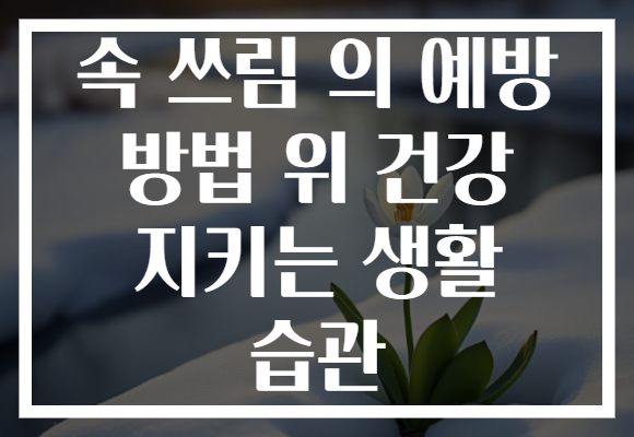 속 쓰림 의 예방 방법 위 건강 지키는 생활 습관