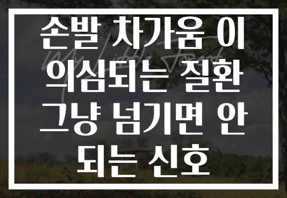 손발 차가움 이 의심되는 질환 그냥 넘기면 안 되는 신호