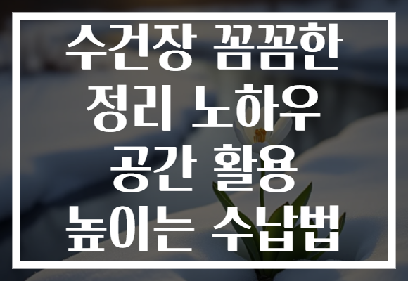 수건장 꼼꼼한 정리 노하우 공간 활용 높이는 수납법