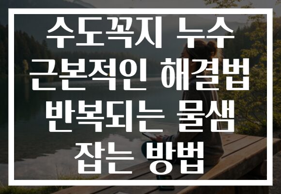 수도꼭지 누수 근본적인 해결법 반복되는 물샘 잡는 방법