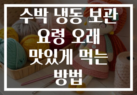 수박 냉동 보관 요령 오래 맛있게 먹는 방법