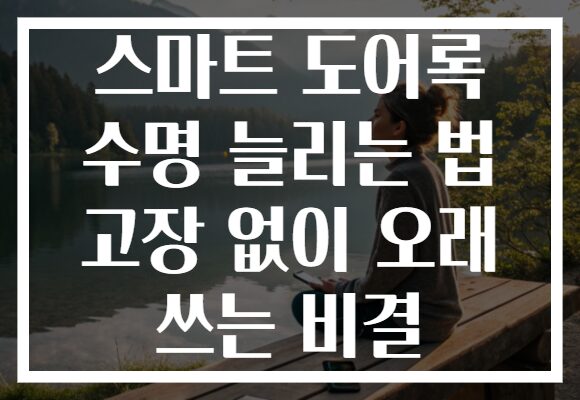 스마트 도어록 수명 늘리는 법 고장 없이 오래 쓰는 비결