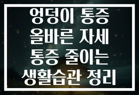 엉덩이 통증 올바른 자세 통증 줄이는 생활습관 정리