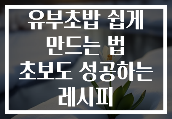 유부초밥 쉽게 만드는 법 초보도 성공하는 레시피