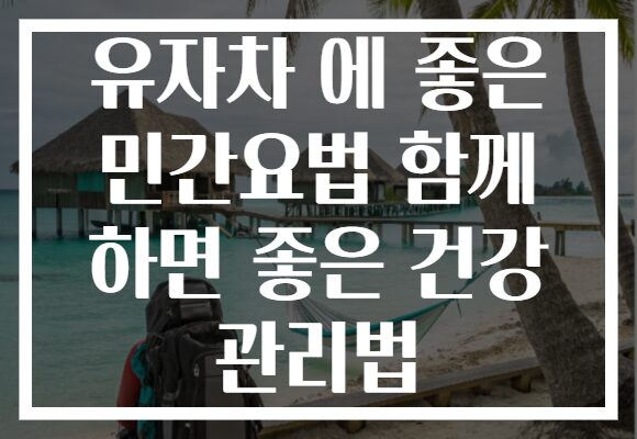 유자차 에 좋은 민간요법 함께 하면 좋은 건강 관리법