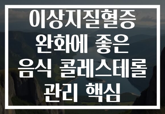 이상지질혈증 완화에 좋은 음식 콜레스테롤 관리 핵심