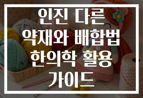 인진 다른 약재와 배합법 한의학 활용 가이드