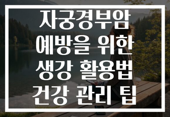 자궁경부암 예방을 위한 생강 활용법 건강 관리 팁